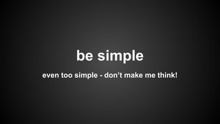 be simple
even too simple - don’t make me think!

 