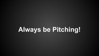 Always be Pitching!

 