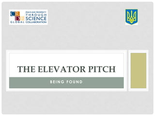 THE ELEVATOR PITCH
     BEING FOUND
 