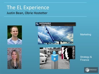 The EL Experience
Justin Bean, Obrie Hostetter




                               Marketing




                               Strategy &
                               Finance
 