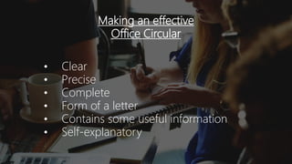 Making an effective
Office Circular
• Clear
• Precise
• Complete
• Form of a letter
• Contains some useful information
• Self-explanatory
 