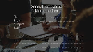 General Template of
Memorandum
To : …………………………………………..
From : …………………………………………..
Subject : …………………………………………..
Date : …………………………………………..
…………………………………………………………………………………
…………………………………………………………………………………
…………………………………………………………………………………
…………………………………………………………………………………
…………………………………………………………………………………
 