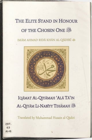 k
The Elite Stand in Honour
of the Chosen One
IMAM AHMAD RIDA KHAN AL-QADIRI
IqAmat Al-QiyAmah ‘Ala Ta’in
Al-Qiyam Li-Nabiyy TihAmah ®
Translated by Muhammad Husain al-Qadiri
297.
63
Al-Q
I
 