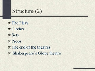 Structure (2)
The Plays
Clothes
Sets
Props
The end of the theatres
Shakespeare`s Globe theatre
 