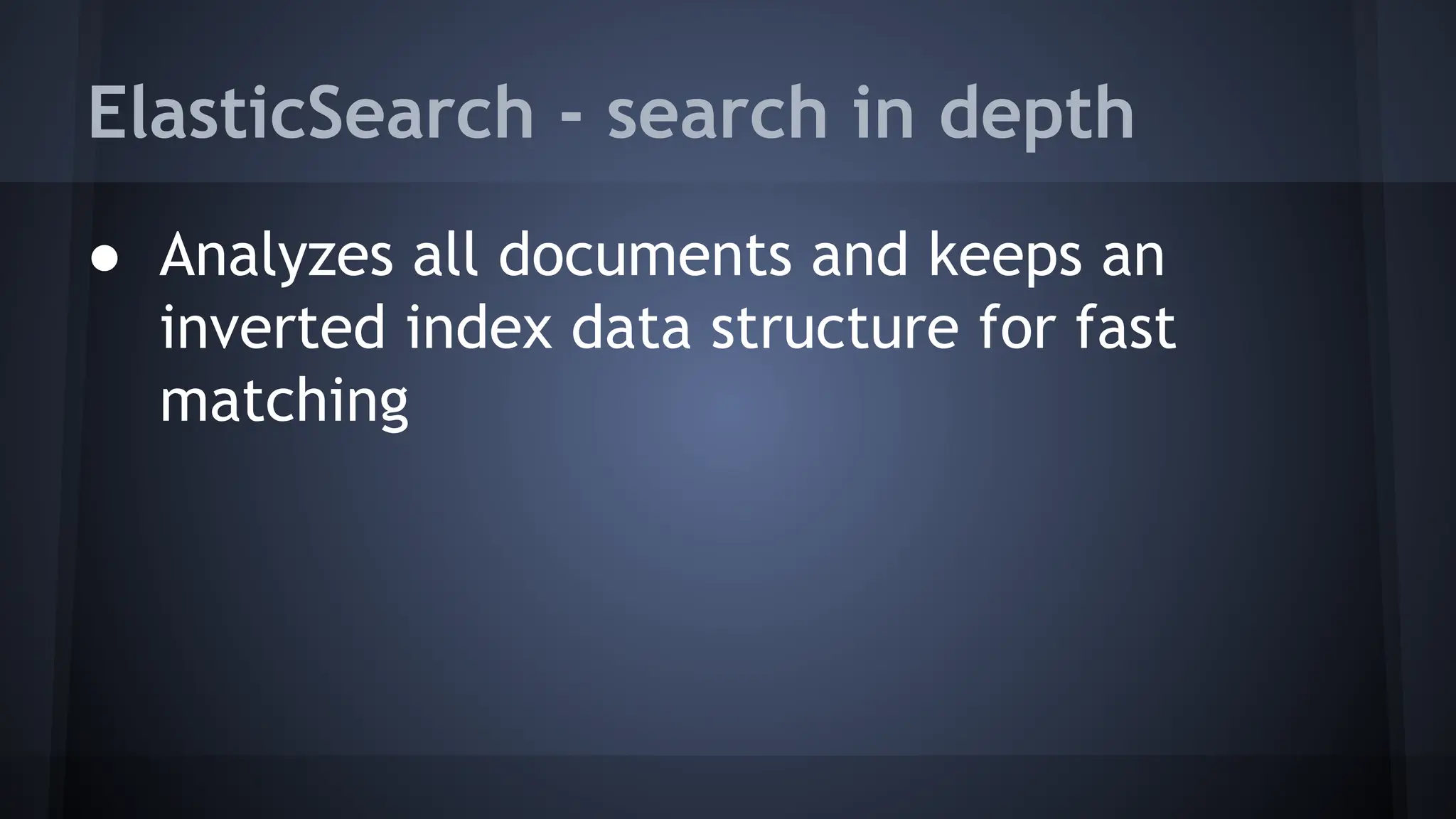 ElasticSearch - search in depth
● Analyzes all documents and keeps an
inverted index data structure for fast
matching
 