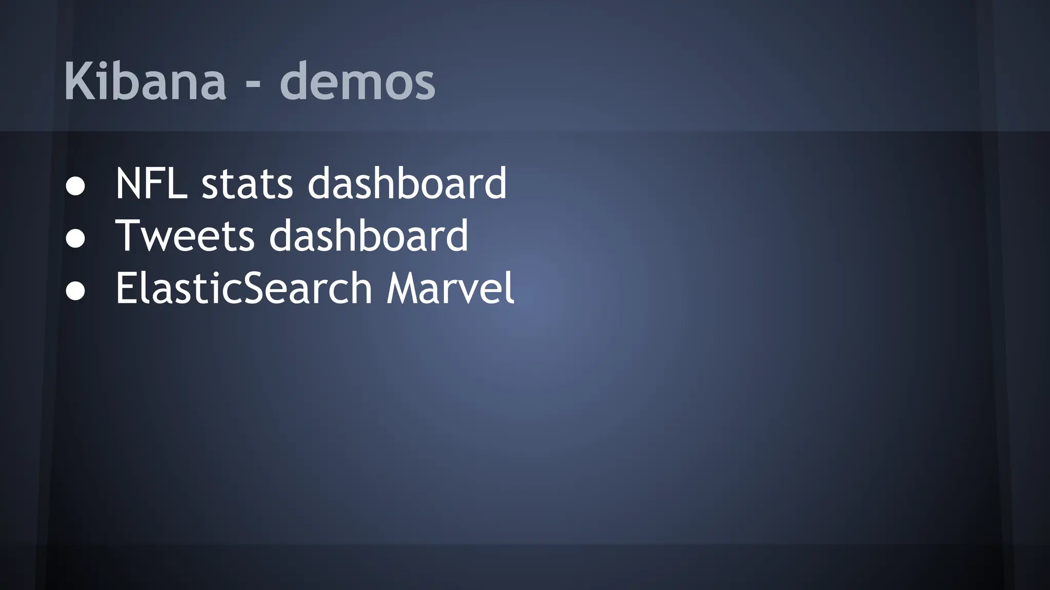 Kibana - demos
● NFL stats dashboard
● Tweets dashboard
● ElasticSearch Marvel
 