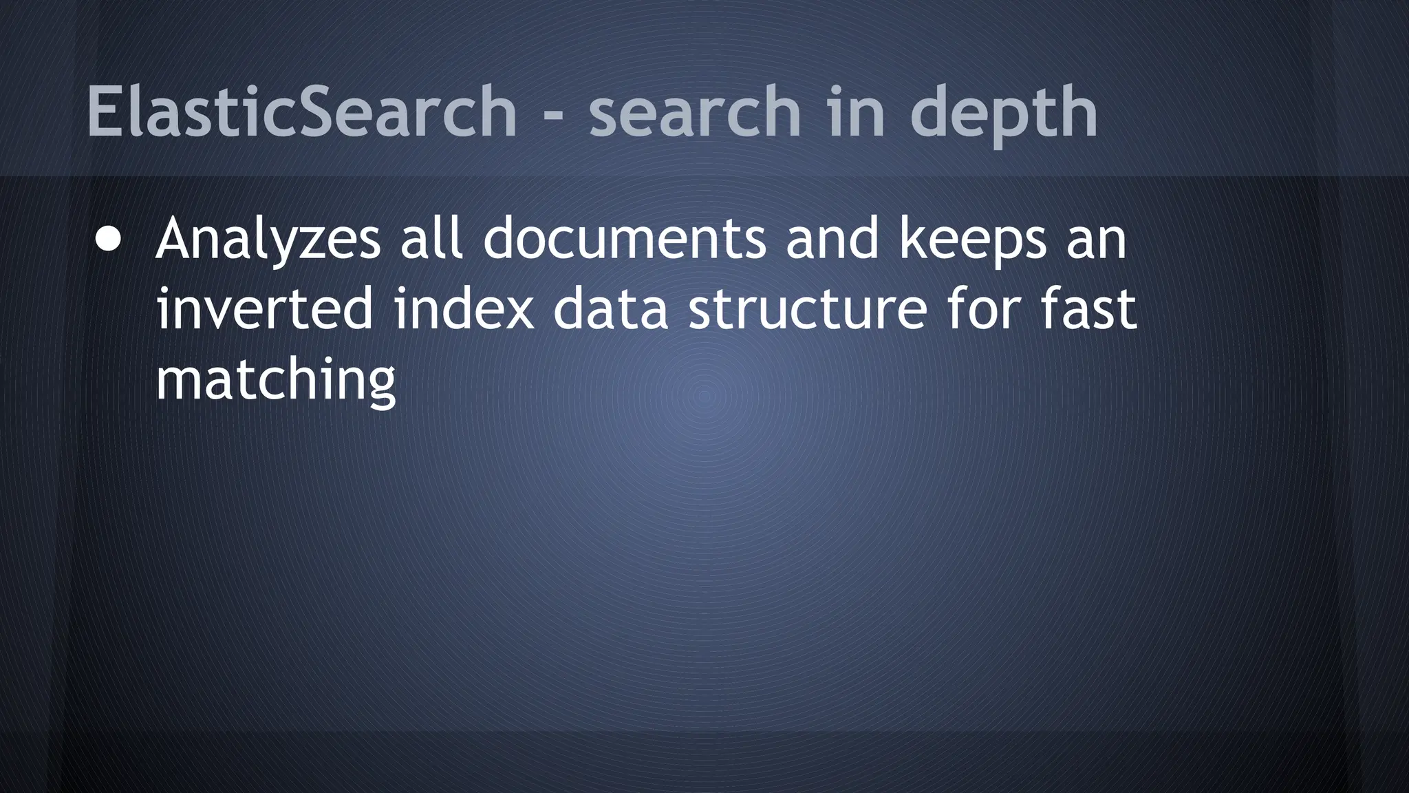 ElasticSearch - search in depth
● Analyzes all documents and keeps an
inverted index data structure for fast
matching
 