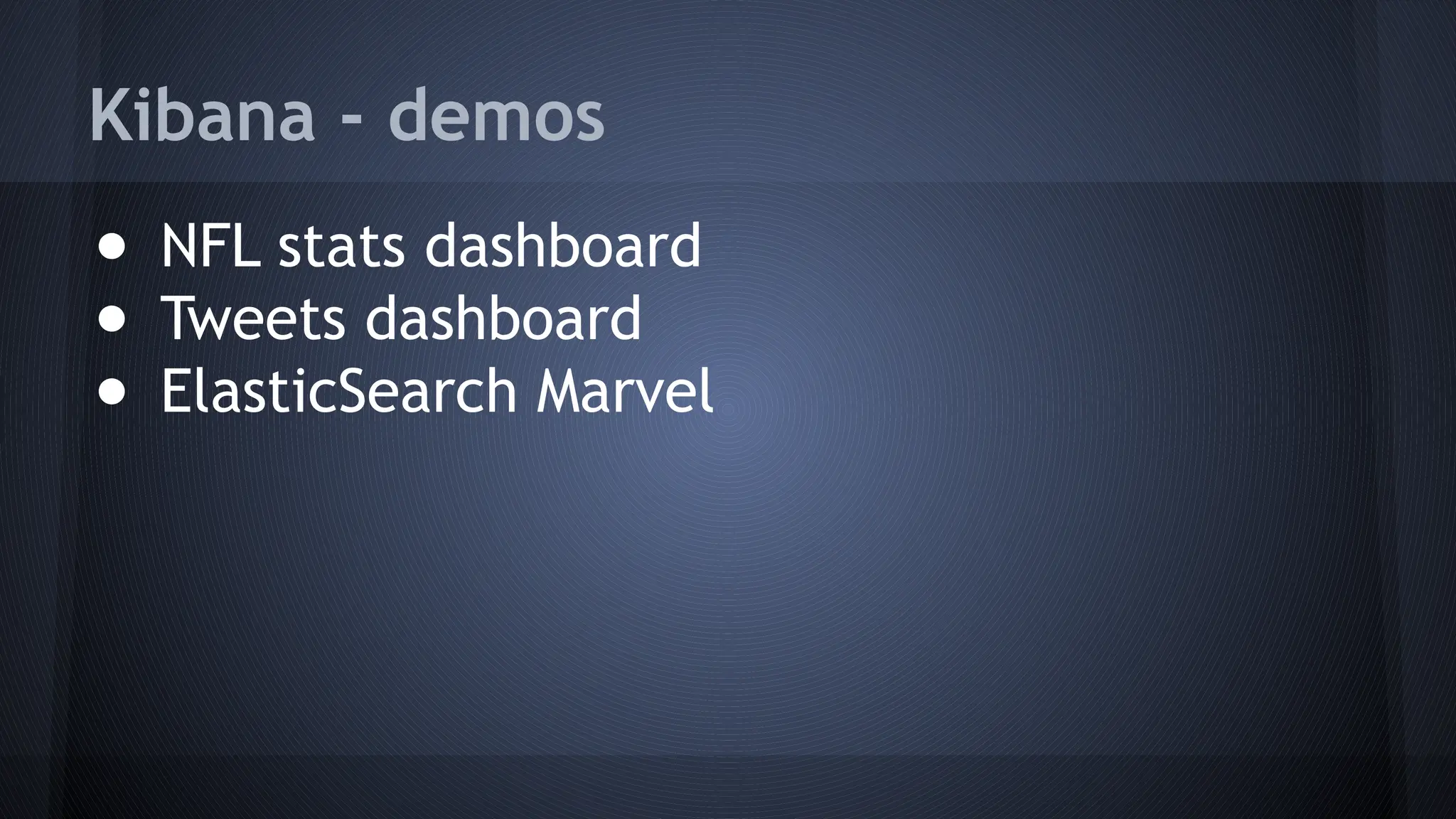 Kibana - demos
● NFL stats dashboard
● Tweets dashboard
● ElasticSearch Marvel
 