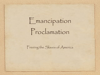 Emancipation
  Proclamation

Freeing the Slaves of America
 