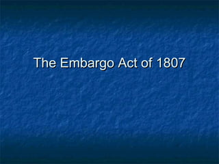 The Embargo Act of 1807The Embargo Act of 1807
 