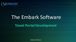 Embark Software
The Embark Software
Travel Portal Development
 