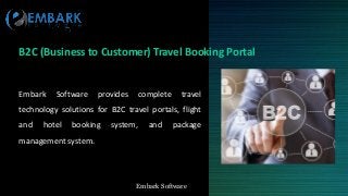 Embark SoftwareEmbark Software
B2C (Business to Customer) Travel Booking Portal
Embark Software provides complete travel
technology solutions for B2C travel portals, flight
and hotel booking system, and package
management system.
 