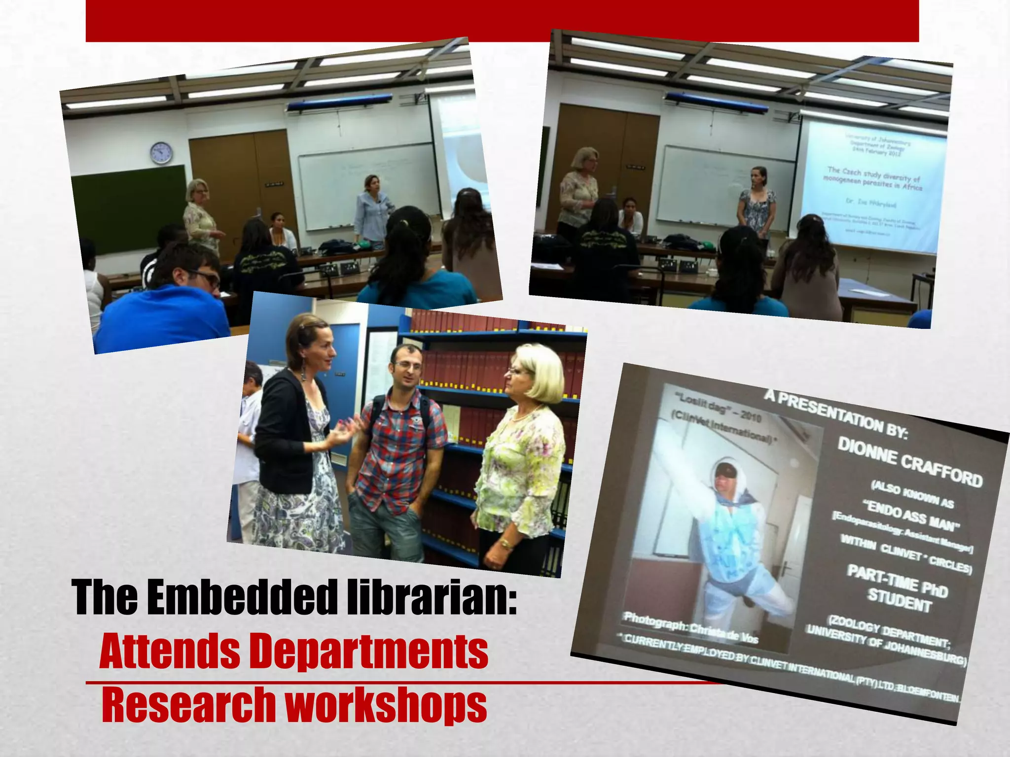 The Embedded librarian:
 Attends Departments
 Research workshops
 