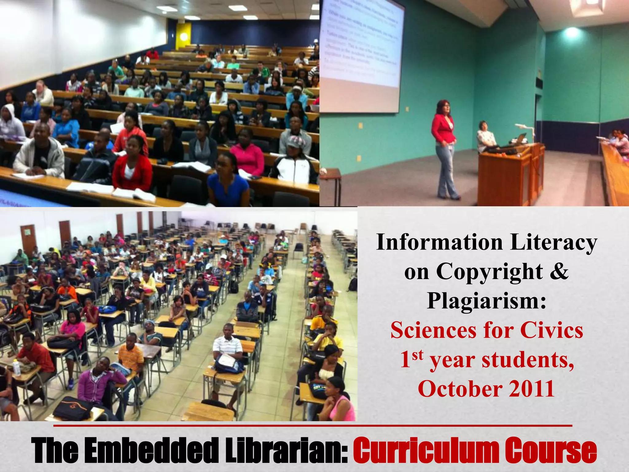 Information Literacy
                           on Copyright &
                             Plagiarism:
                         Sciences for Civics
                          1st year students,
                            October 2011

The Embedded Librarian: Curriculum Course
 