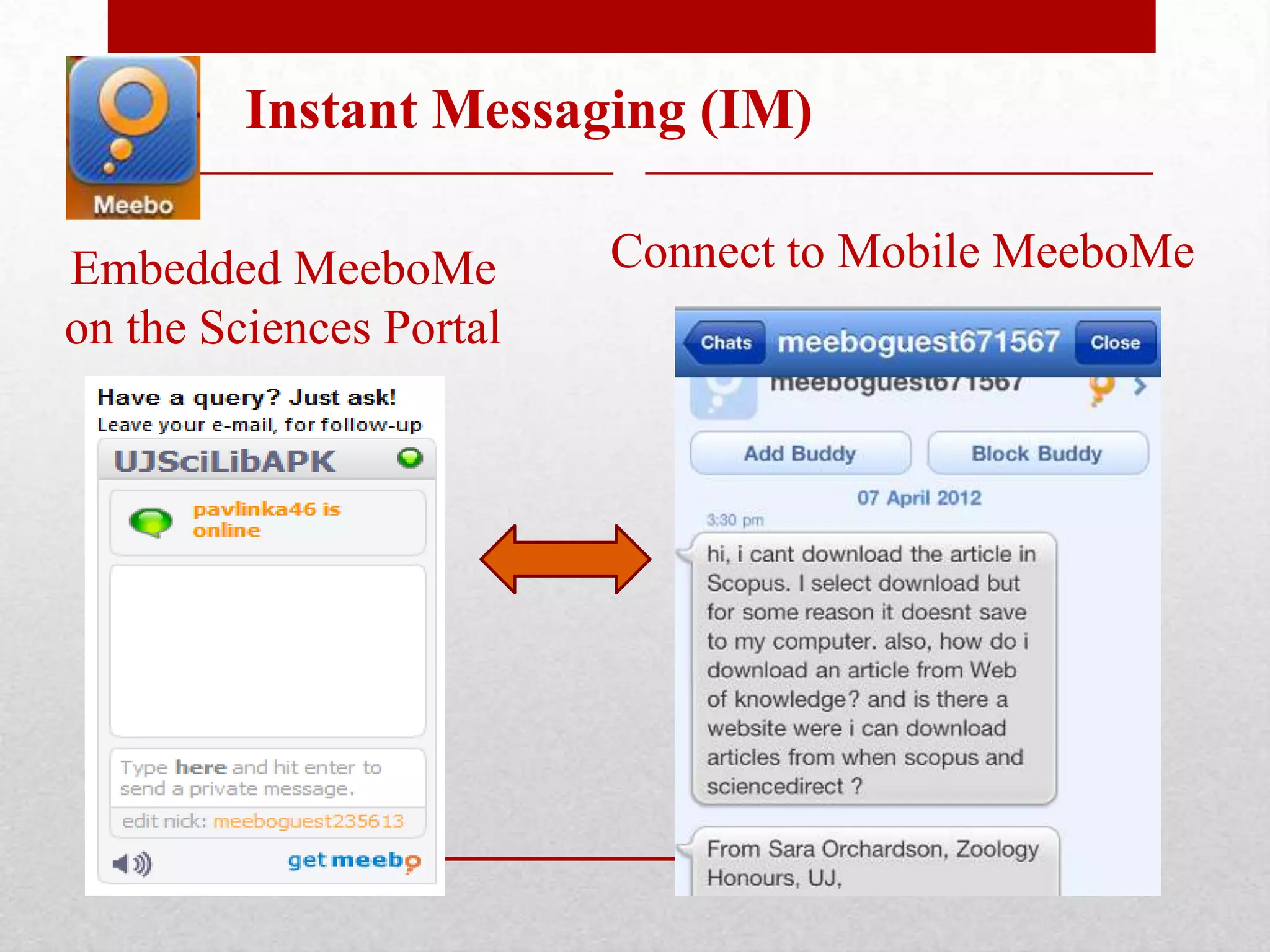 Instant Messaging (IM)

Embedded MeeboMe         Connect to Mobile MeeboMe
on the Sciences Portal
 
