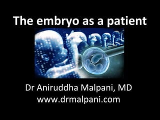 The embryo as a patient
Dr Aniruddha Malpani, MD
www.drmalpani.com
 