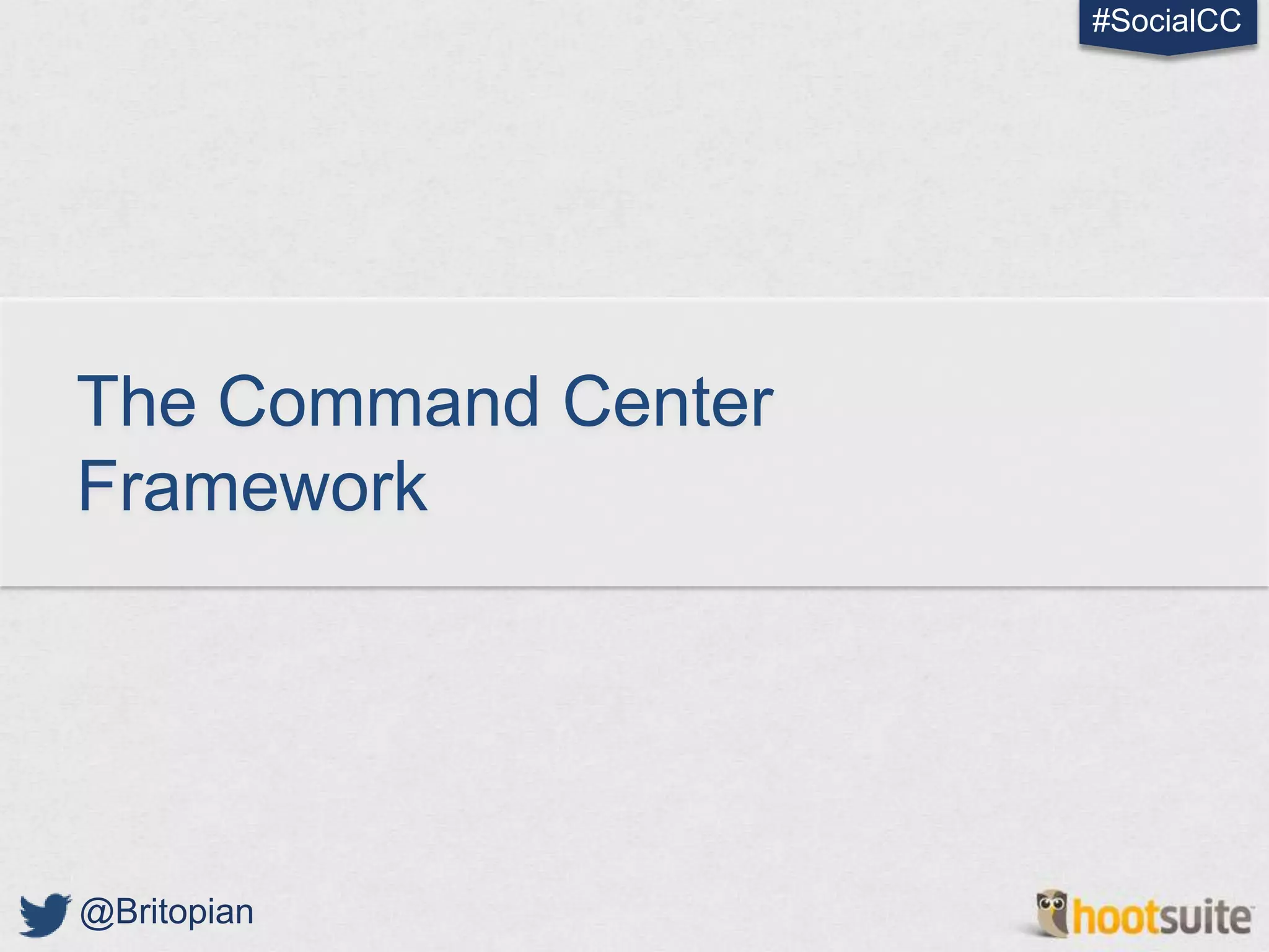 #SocialCC




The Command Center
Framework




@Britopian
 