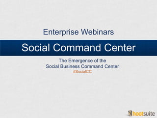 Enterprise Webinars

Social Command Center
          The Emergence of the
    Social Business Command Center
               #SocialCC
 