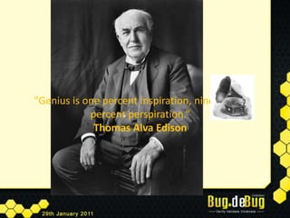 "Genius is one percent inspiration, ninety-nine percent perspiration.“Thomas Alva Edison