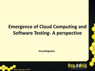 Emergence of Cloud Computing and Software Testing- A perspective Anuj Magazine 