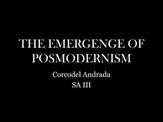 THE EMERGENGE OF
POSMODERNISM
Corcodel Andrada
SA III
 