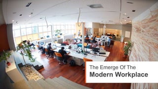 The Emerge Of The
Modern Workplace
 