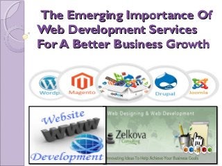 The Emerging Importance OfThe Emerging Importance Of
Web Development ServicesWeb Development Services
For A Better Business GrowthFor A Better Business Growth
 