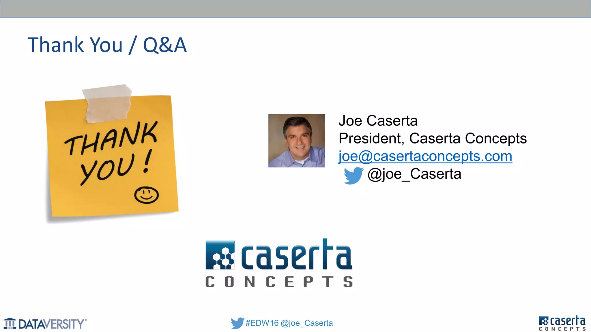#EDW16 @joe_Caserta
Thank You / Q&A
Joe Caserta
President, Caserta Concepts
joe@casertaconcepts.com
@joe_Caserta
 
