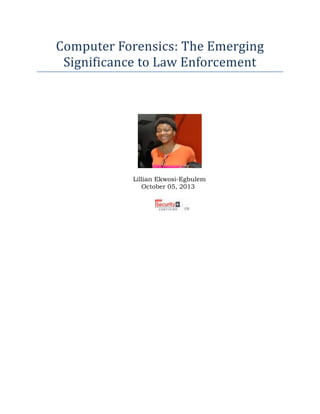 Computer Forensics: The Emerging
Significance to Law Enforcement
Lillian Ekwosi-Egbulem
October 05, 2013
 