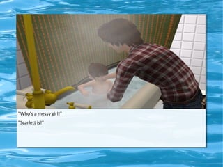 "Who's a messy girl!"
"Scarlett is!"
 