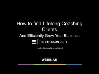 How to find Lifelong Coaching
Clients
And Efficiently Grow Your Business
WEBINAR
 