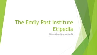 The Emily Post Institute
Etipedia
http://etipedia.net/etipedia
 