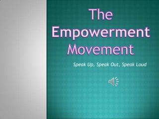 TheEmpowerment Movement Speak Up, Speak Out, Speak Loud 