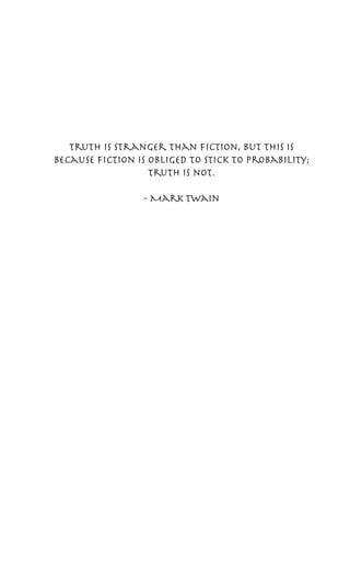 Truth is stranger than fiction, but this is
because fiction is obliged to stick to probability;
                   truth is not.

                 - Mark Twain
 