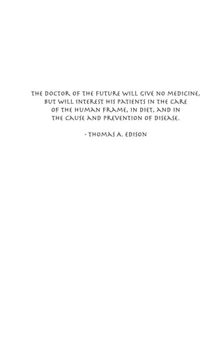 The doctor of the future will give no medicine,
    but will interest his patients in the care
      of the human frame, in diet, and in
      the cause and prevention of disease.

              - Thomas A. Edison
 