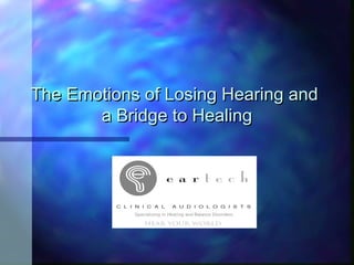 The Emotions of Losing Hearing andThe Emotions of Losing Hearing and
a Bridge to Healinga Bridge to Healing
 