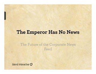 The Emperor Has No News

 The Future of the Corporate News
                Feed
 