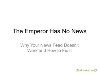 The Emperor Has No News
Why Your News Feed Doesn't
Work and How to Fix It
 