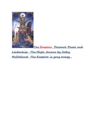 The Emperor Personal Power and
Leadership . The Major Arcana by Cathy
McClelland The Emperor is yang energy .
 