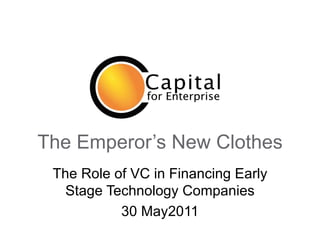 The Emperor’s New Clothes The Role of VC in Financing Early Stage Technology Companies 30 May2011 