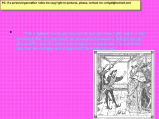         The Emperor was angry because the people were right, but he could not accept that. He continued the procession because he thought people who couldn't see his clothes were stupid or incompetent. He continued proud on his carriage, and a page held his imaginary suit   PC:  if a person/organization holds the copyright on pictures, please, contact me: emigdi@hotmail.com 