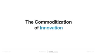 bamboohr.com bizlibrary.com
The Commoditization
of Innovation
 