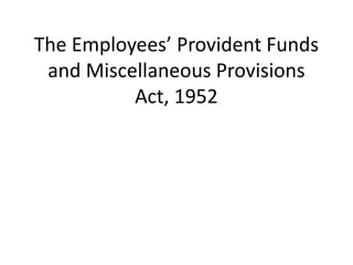 The Employees’ Provident Funds
and Miscellaneous Provisions
Act, 1952
 