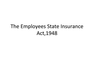 The Employees State Insurance
Act,1948
 