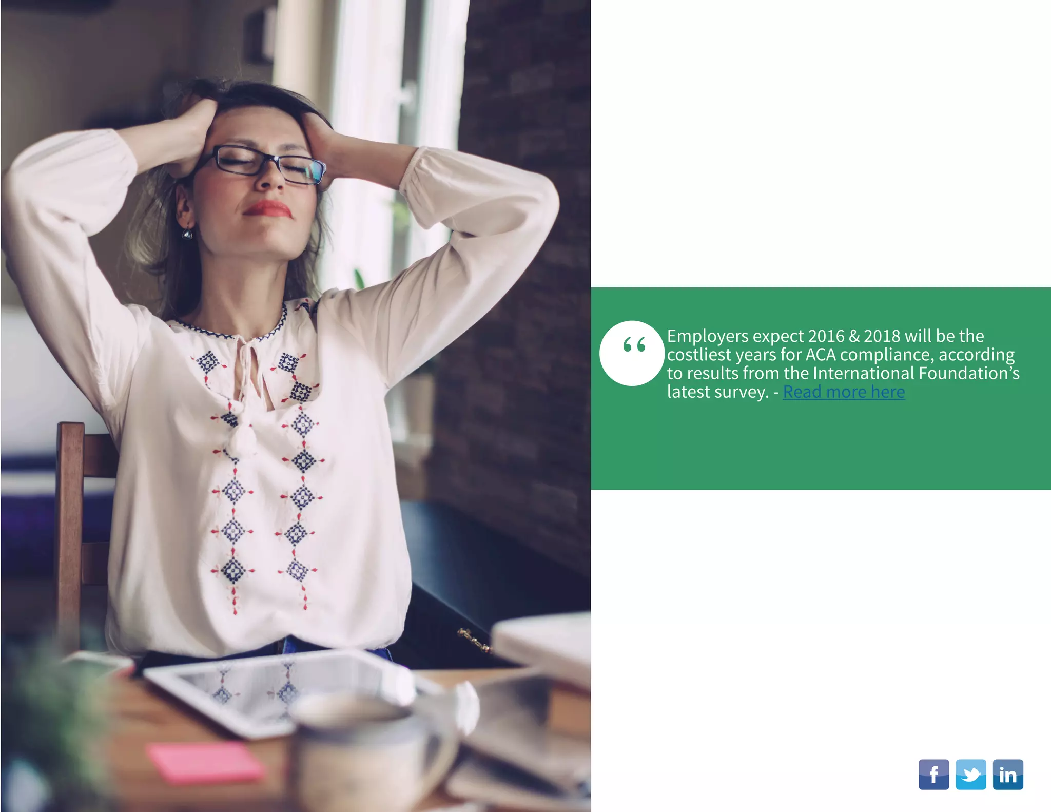 “
Employers expect 2016 & 2018 will be the
costliest years for ACA compliance, according
to results from the International Foundation’s
latest survey. - Read more here
 