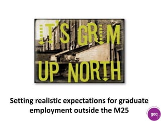 Setting realistic expectations for graduate
      employment outside the M25
 