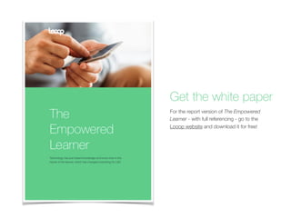 Get the white paper
For the report version of The Empowered
Learner - with full referencing - go to the
Looop website and download it for free!
 