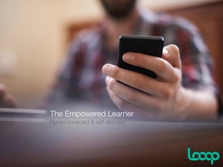 The Empowered Learner
Hyperconnected & self-directed
 