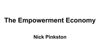 The Empowerment Economy
Nick Pinkston
 