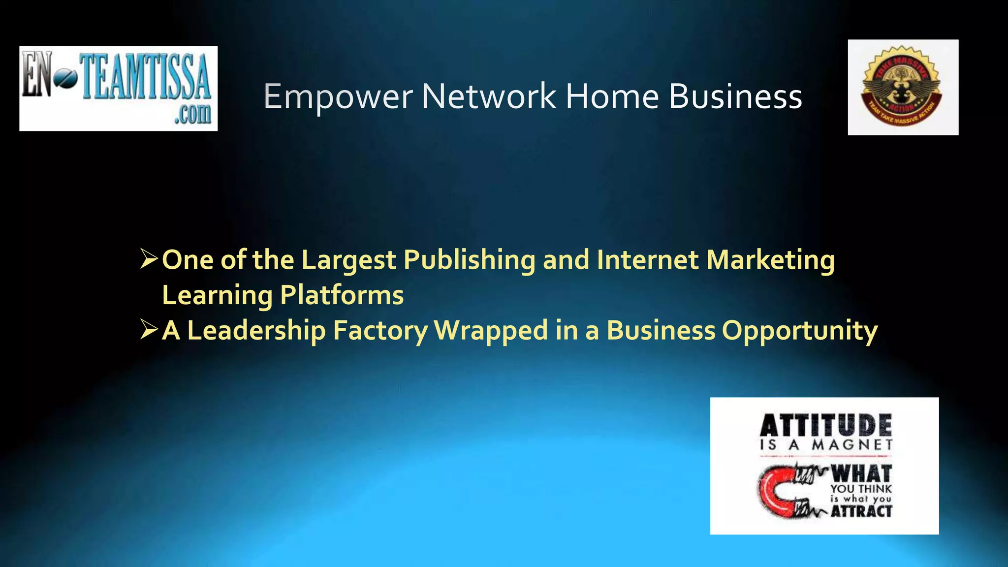 One of the Largest Publishing and Internet Marketing
Learning Platforms
A Leadership Factory Wrapped in a Business Opportunity
 